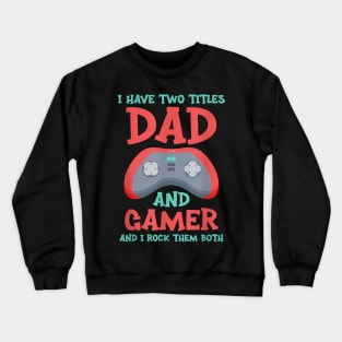 I Have Two Titles Dad and Gamer And I Crush Them Both Crewneck Sweatshirt